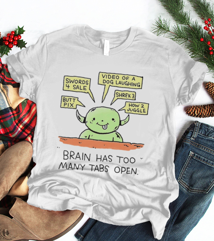 Brain Has Too Many Tabs Open Goblin Meme Swords Video Dog Laughing Shrek Juggle Butt Pix T-Shirt