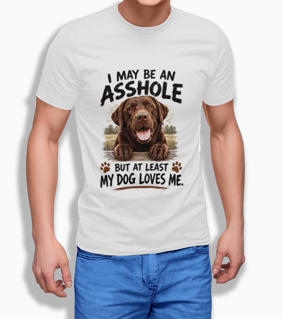 I May Be An Asshole But At Least My Dog Loves Me Chocolate Lab Paw Prints T-Shirt