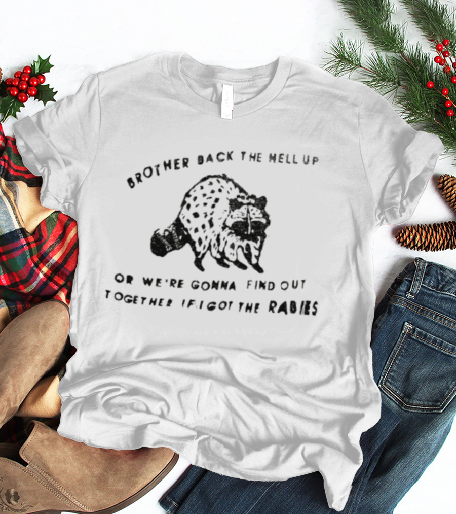 Brother Back The Hell Up Raccoon Find Out Together If I Got The Rabies T-Shirt