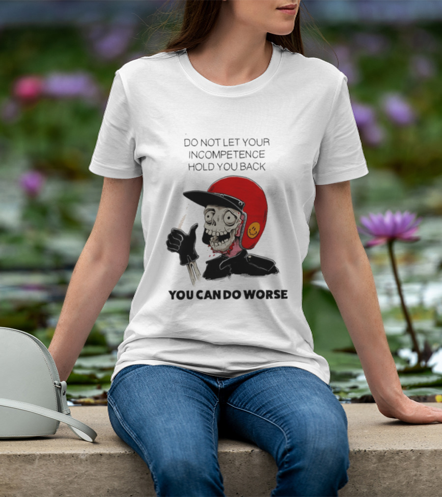Skeleton Red Helmet Do Not Let Your Incompetence Hold You Back You Can Do Worse T-Shirt