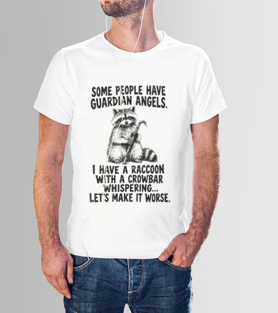 Some People Have Guardian Angels I Have A Raccoon With A Crowbar Whispering Let's Make It Worse T-Shirt