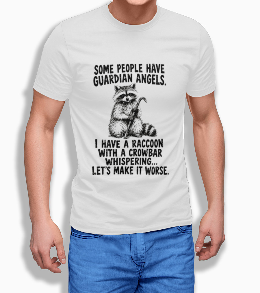 Some People Have Guardian Angels I Have A Raccoon With A Crowbar Whispering Let's Make It Worse T-Shirt