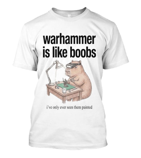 Warhammer Is Like Boobs I've Only Ever Seen Them Painted Capybara Crafting T-Shirt