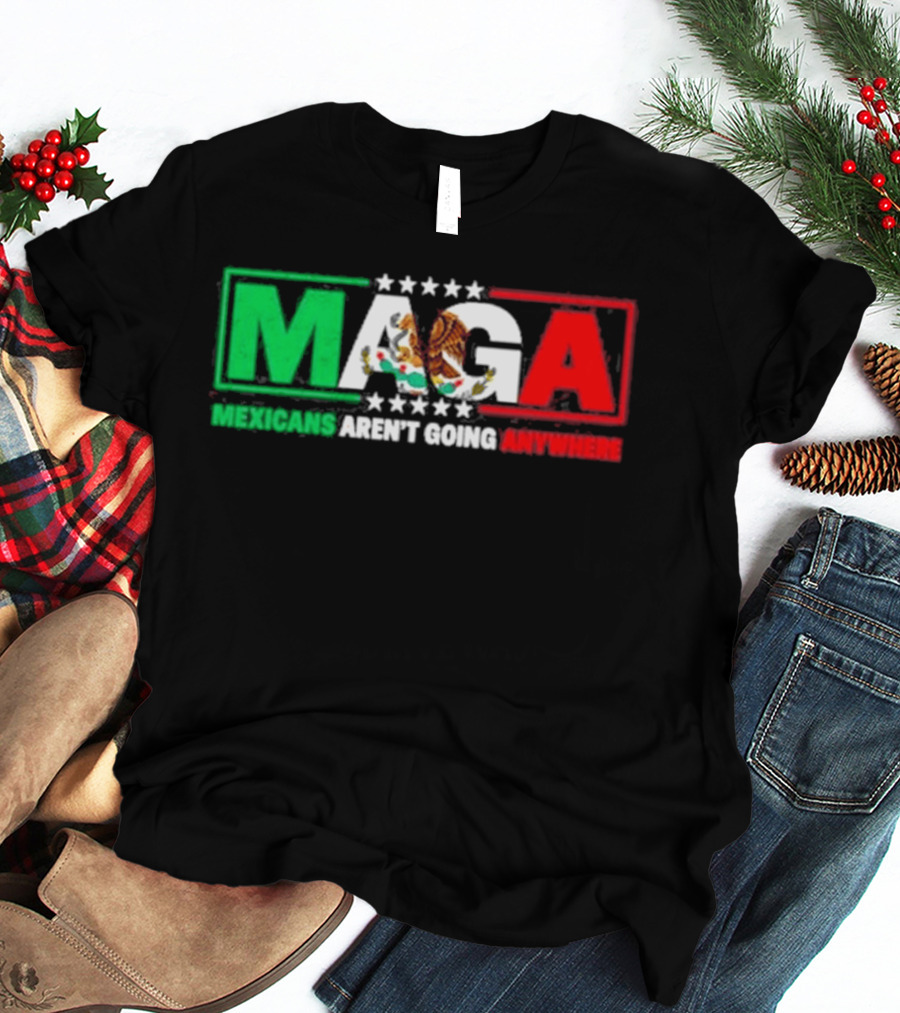 MAGA Mexicans Aren't Going Anywhere Mexican Flag Colors Eagle T-Shirt