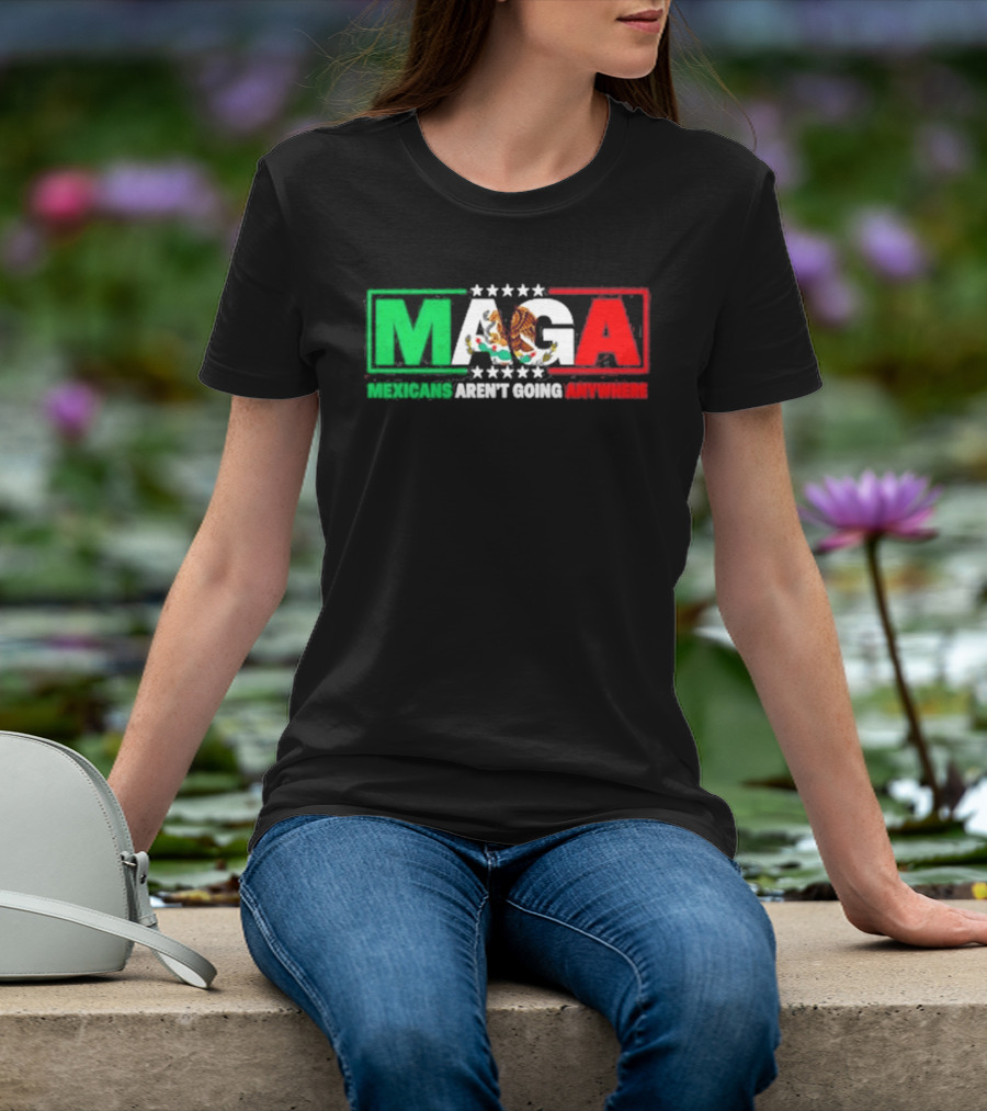 MAGA Mexicans Aren't Going Anywhere Mexican Flag Colors Eagle T-Shirt