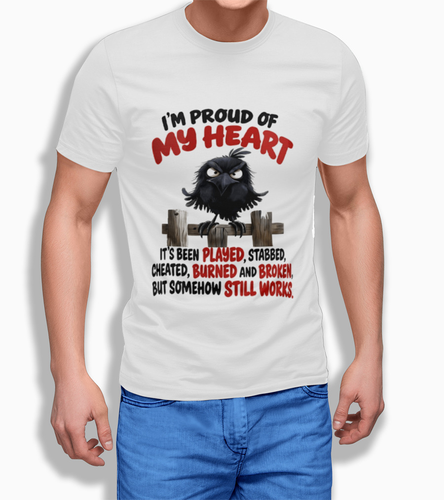 I'm Proud Of My Heart Raven Played Stabbed Cheated Burned Broken Still Works T-Shirt