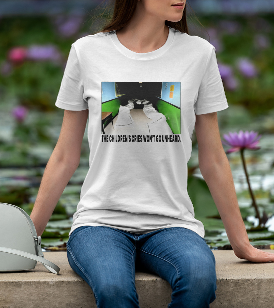 The Children's Cries Won't Go Unheard Impactful Message T-Shirt