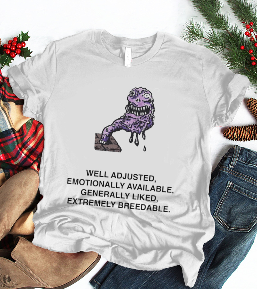 Well Adjusted Emotionally Available Generally Liked Extremely Breedable Creature T-Shirt