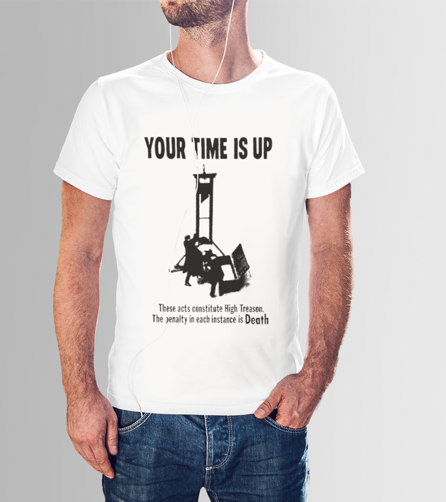 Your Time Is Up Guillotine High Treason Penalty Death T-Shirt