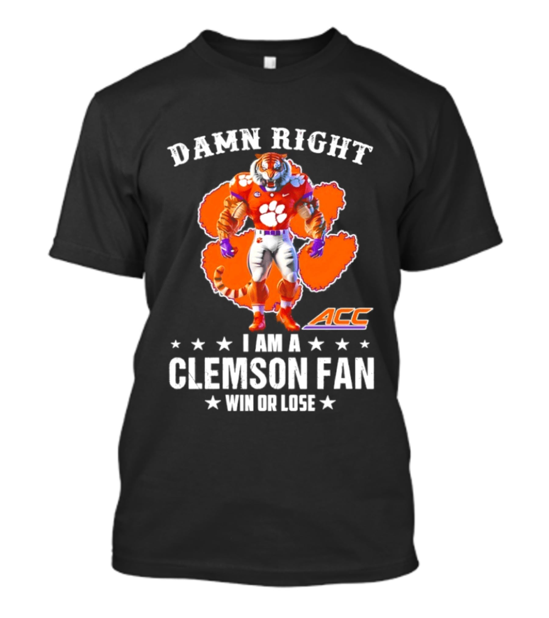 Damn Right I Am A Clemson Fan ACC Win Or Lose T-Shirt