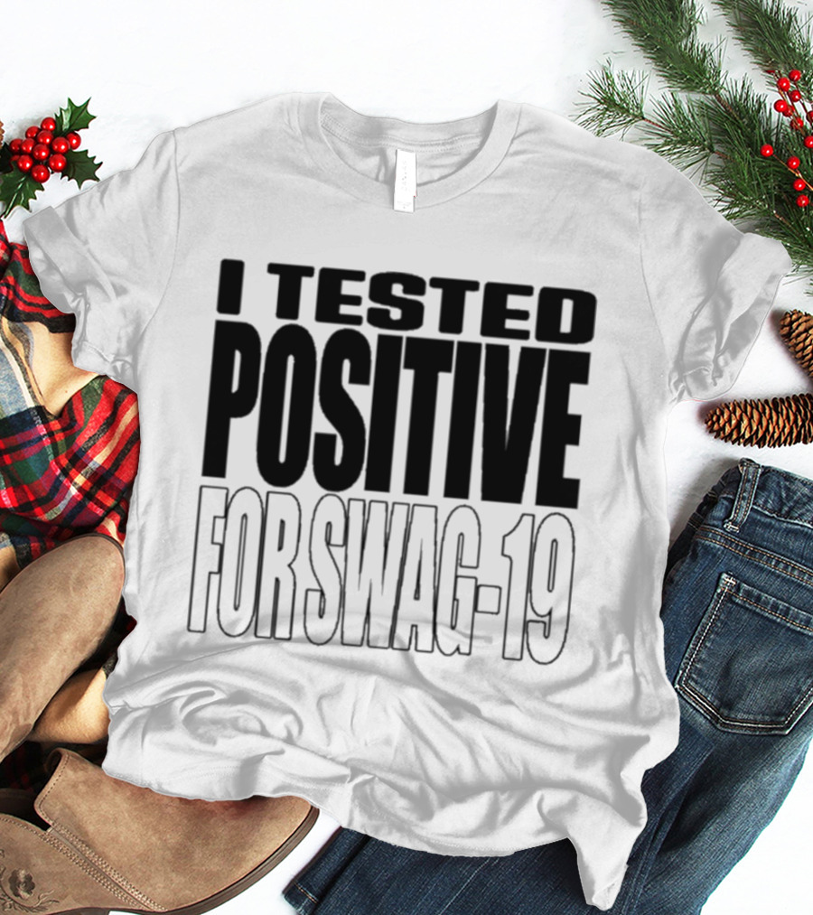 I Tested Positive For Swag 19 T-Shirt