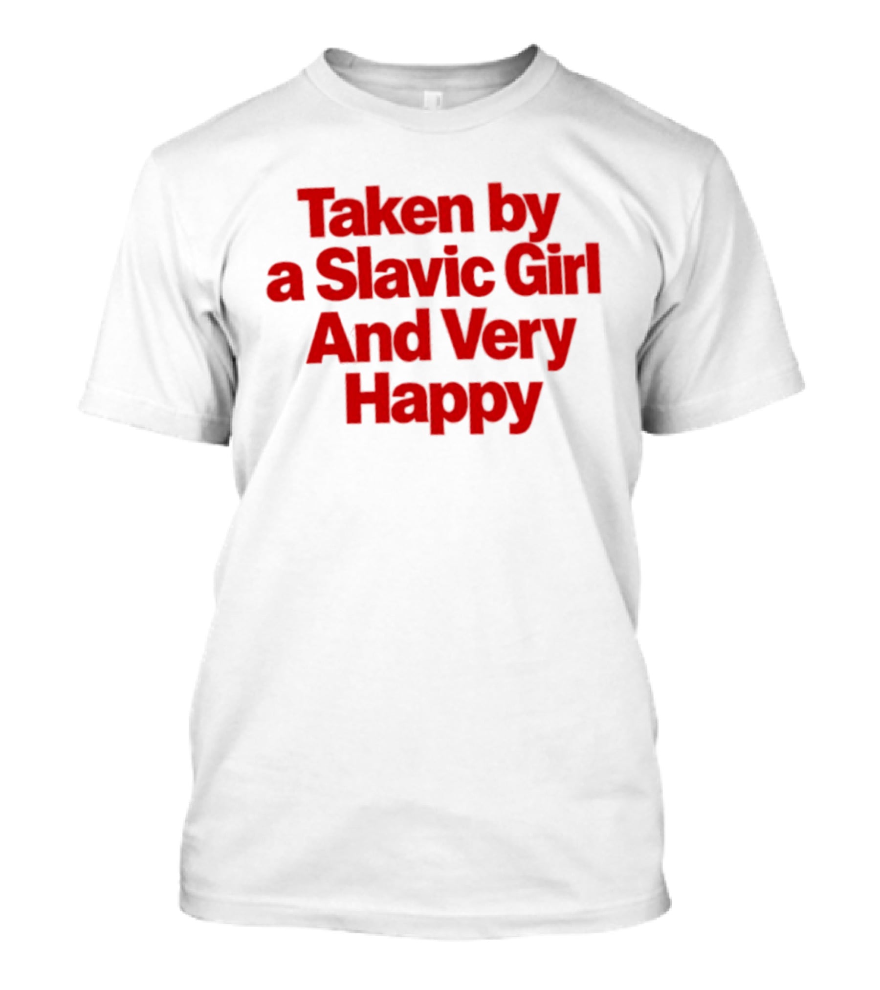 Taken By A Slavic Girl And Very Happy T-Shirt