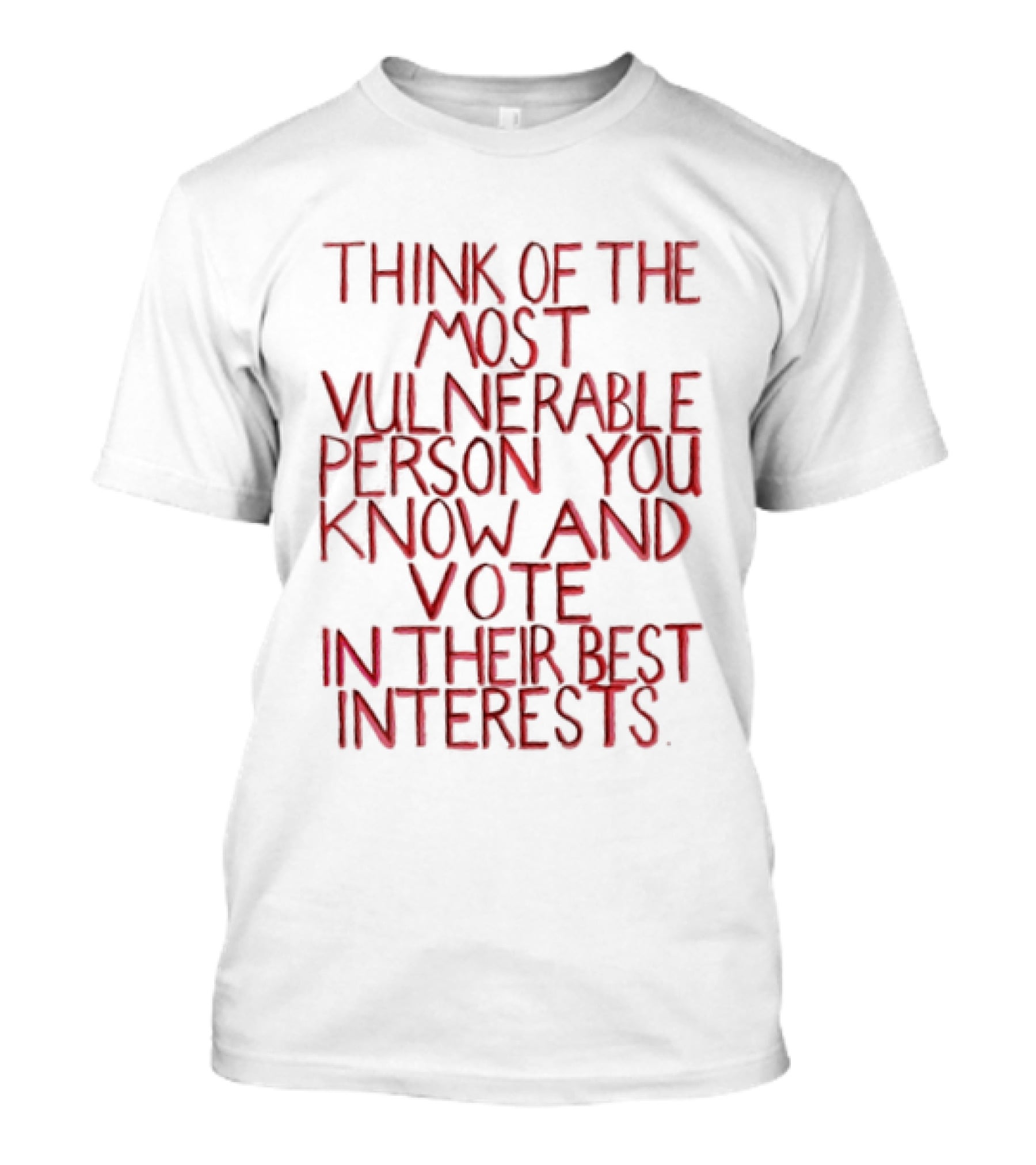 Think Of The Most Vulnerable Person You Know And Vote In Their Best Interests T-Shirt