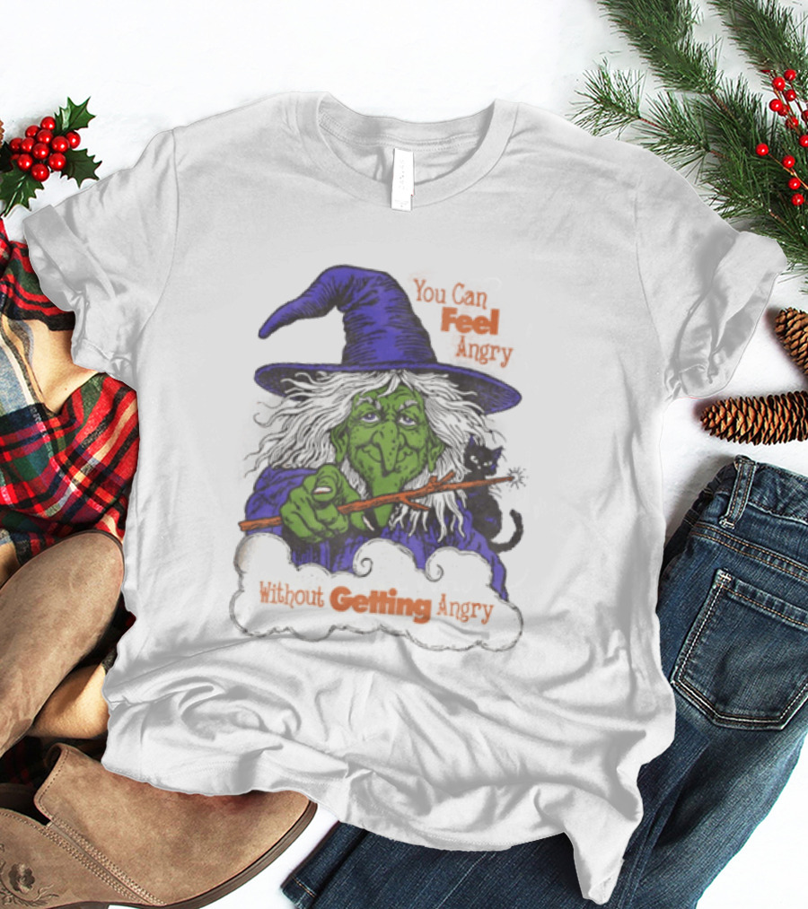 Witch You Can Feel Angry Green Witch Without Getting Angry T-Shirt