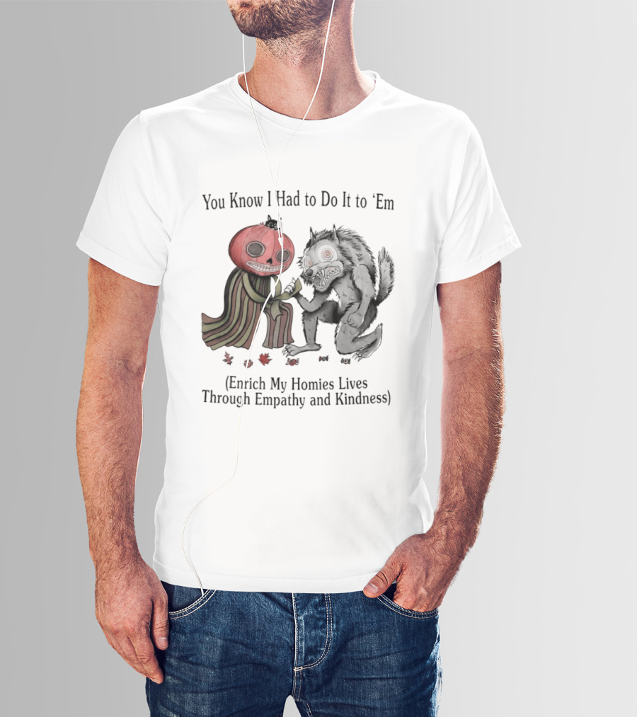 You Know I Had To Do It To 'Em Pumpkin Werewolf Enrich My Haunter Lives Through Empathy And Kindness T-Shirt