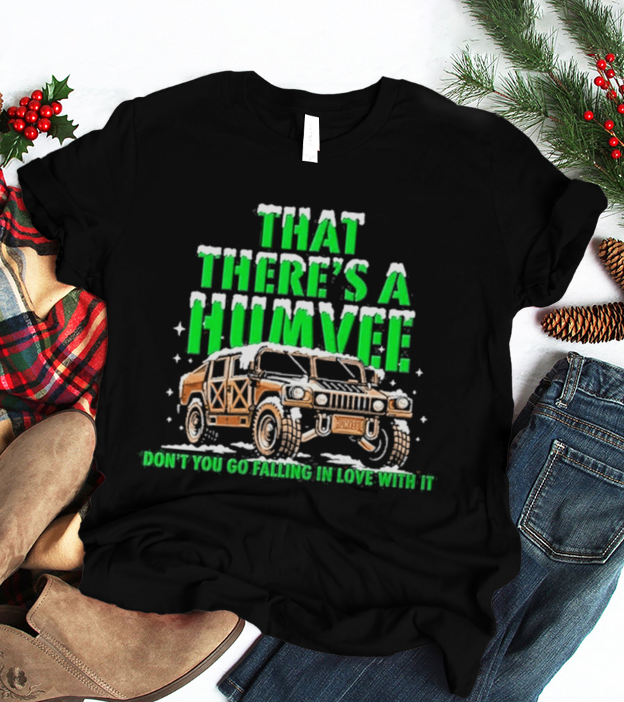 That There's A Humvee Don't You Go Falling In Love With It Snow Covered Winter Humvee T-Shirt