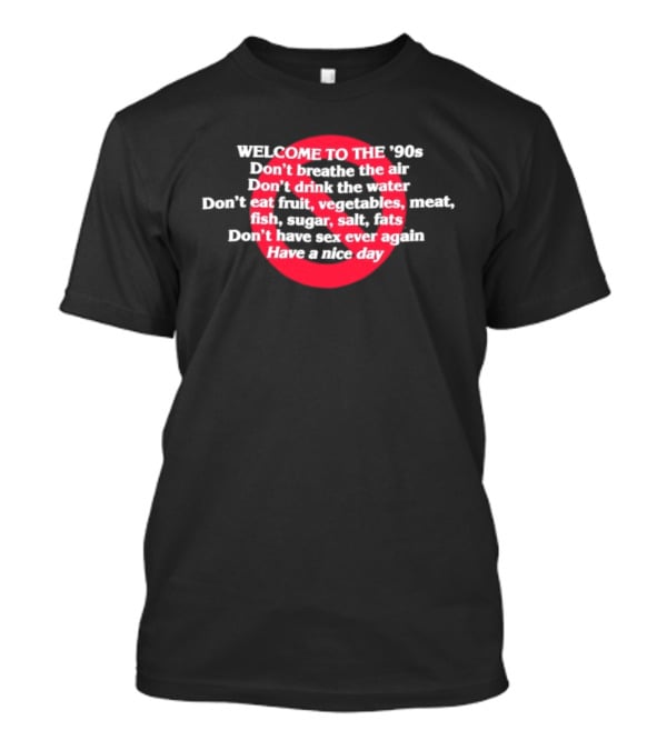 Welcome To The '90s Don't Breathe The Air Don't Drink The Water Don't Eat Have A Nice Day T-Shirt