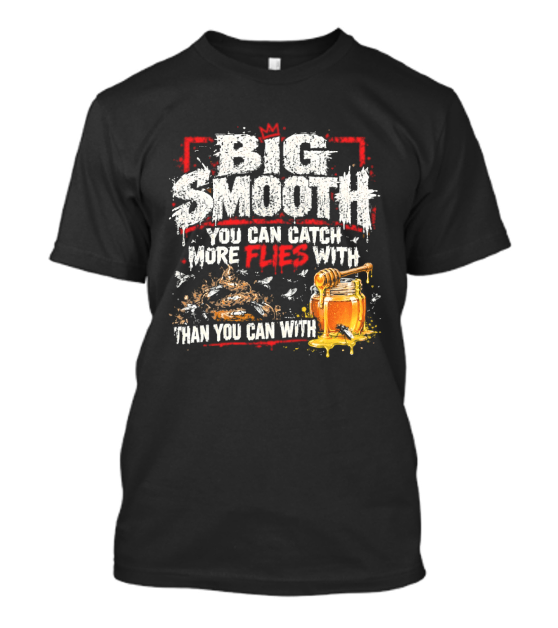 Big Smooth You Can Catch More Flies With Honey Than You Can With Poop T-Shirt