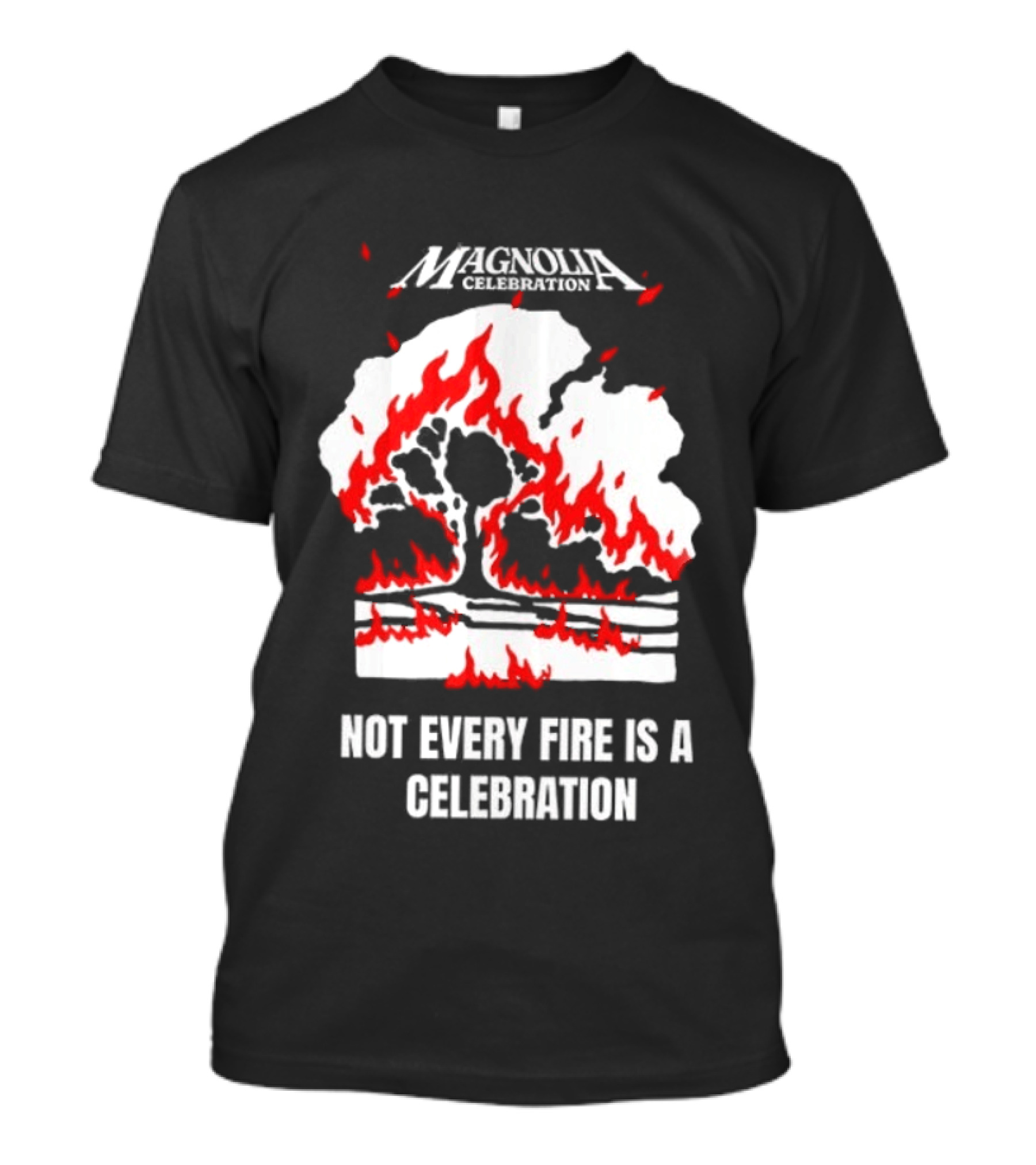 Magnolia Celebration Not Every Fire Is A Celebration Open Your Eyes Tree Flames T-Shirt