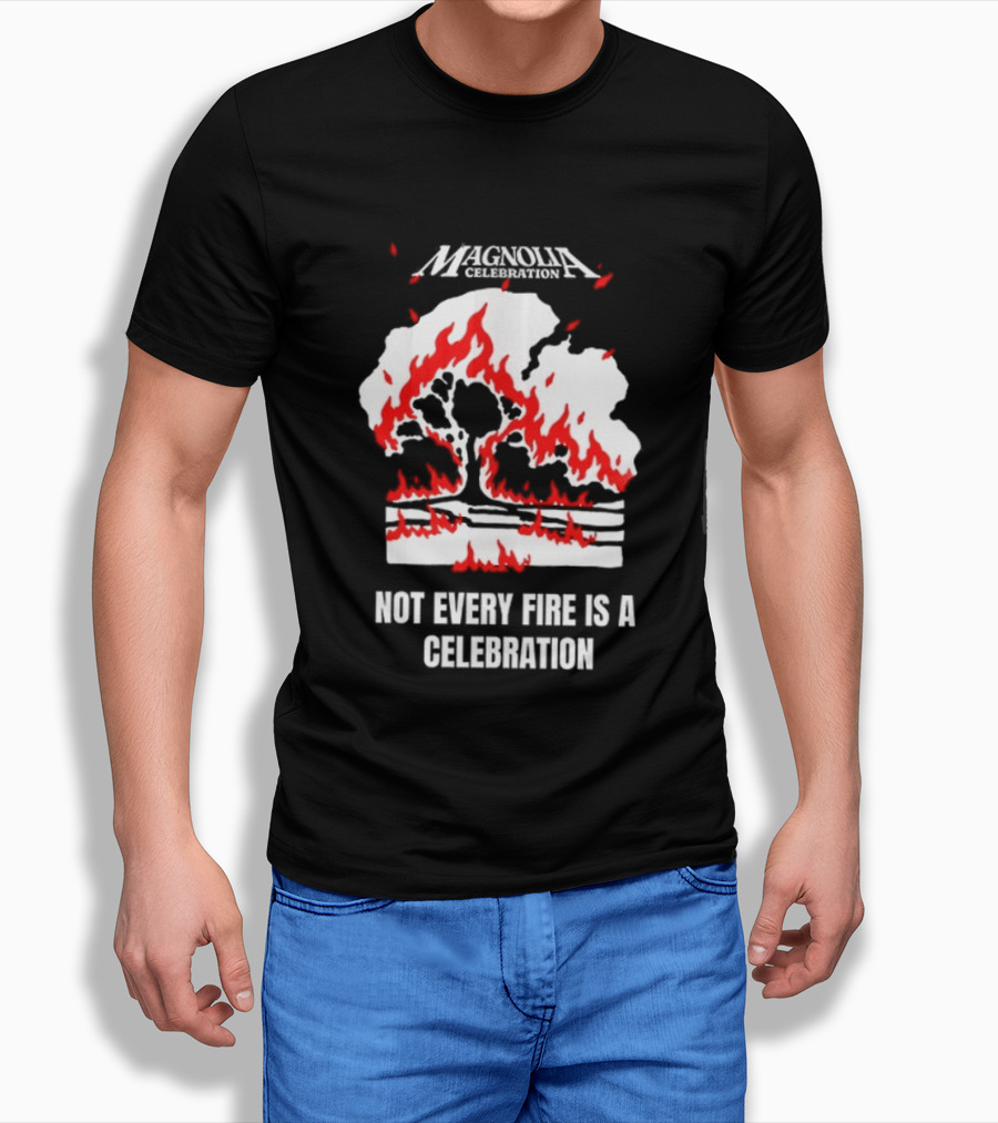 Magnolia Celebration Not Every Fire Is A Celebration Open Your Eyes Tree Flames T-Shirt