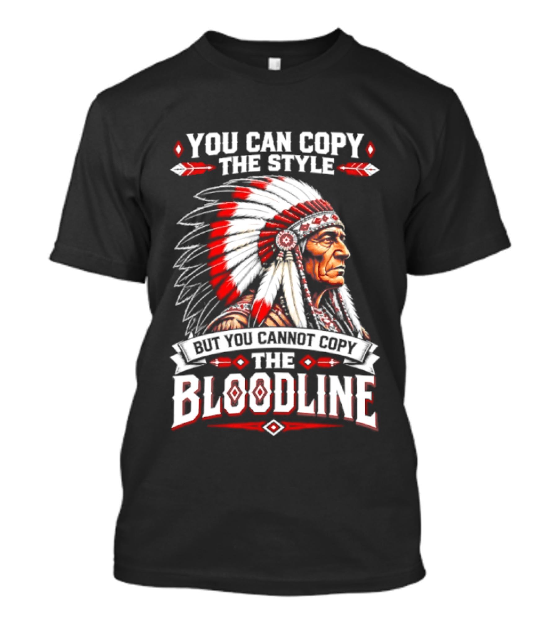 You Can Copy The Style But You Cannot Copy The Bloodline Native American Headdress T-Shirt