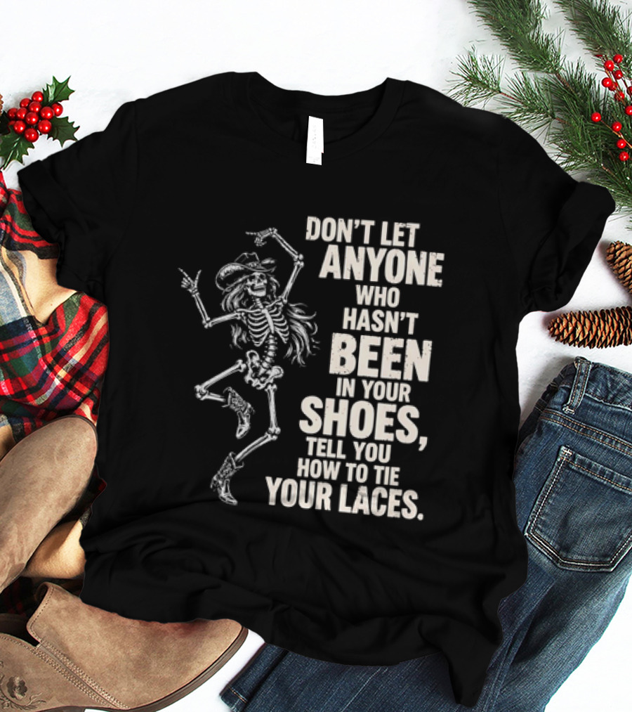 Don't Let Anyone Who Hasn't Been In Your Shoes Tell You How To Tie Your Laces Skeleton Cowboy T-Shirt