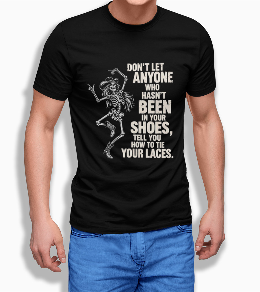 Don't Let Anyone Who Hasn't Been In Your Shoes Tell You How To Tie Your Laces Skeleton Cowboy T-Shirt