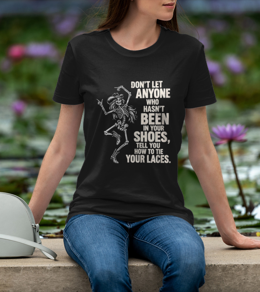 Don't Let Anyone Who Hasn't Been In Your Shoes Tell You How To Tie Your Laces Skeleton Cowboy T-Shirt