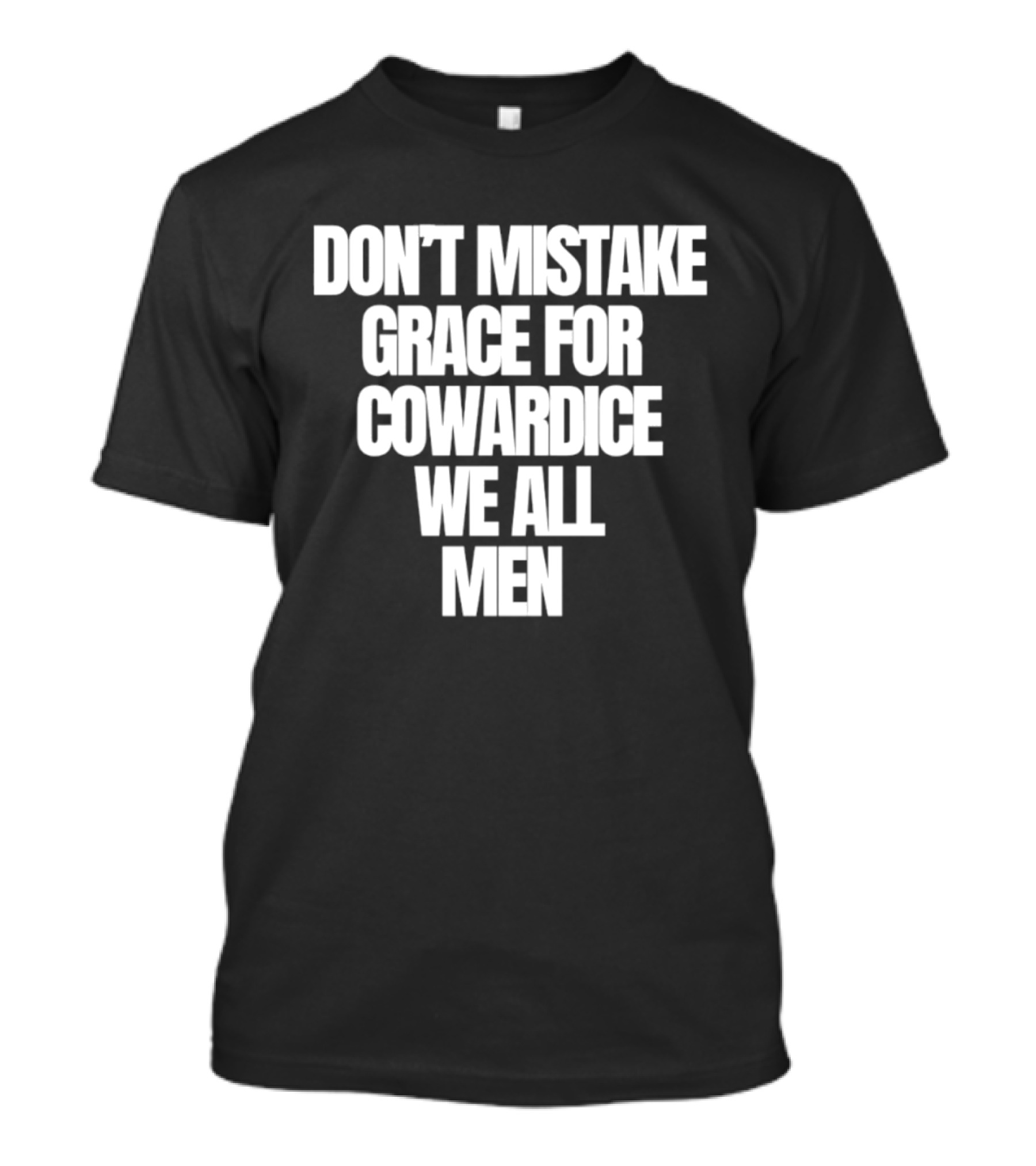Don't Mistake Grace For Cowardice We All Men T-Shirt