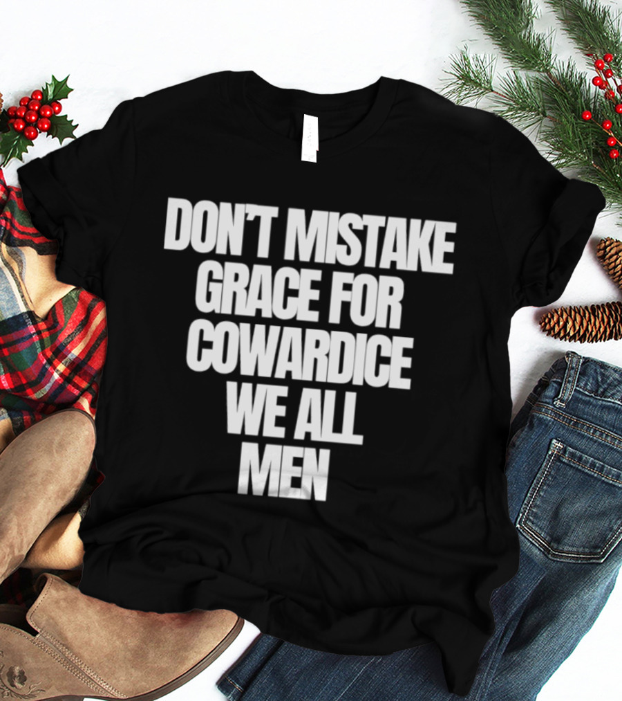 Don't Mistake Grace For Cowardice We All Men T-Shirt