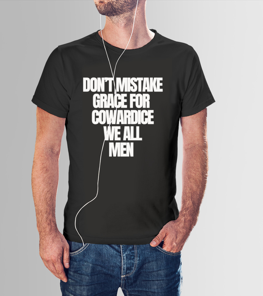 Don't Mistake Grace For Cowardice We All Men T-Shirt