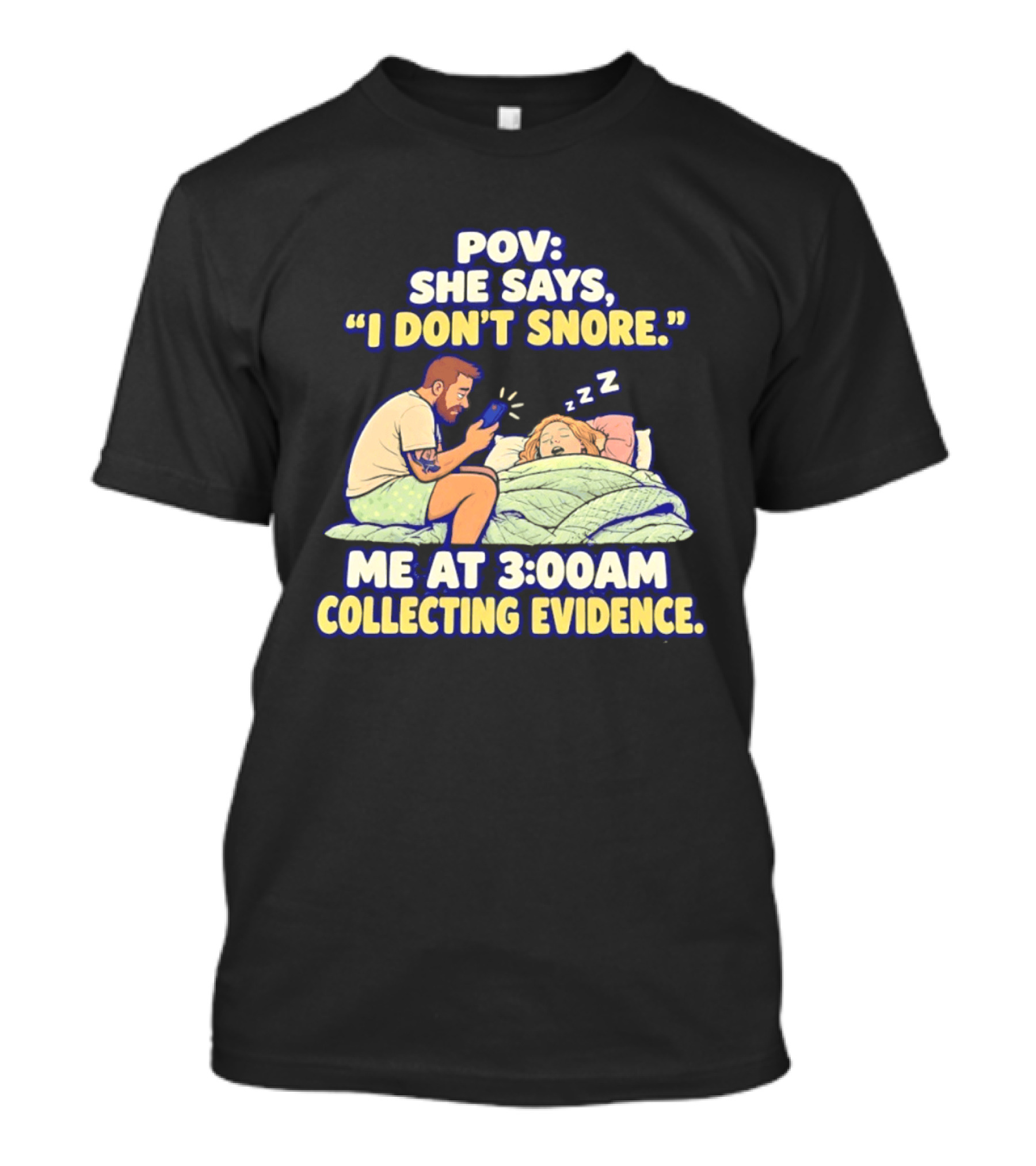 POV She Says I Don't Snore Me At 3:00 AM Collecting Evidence Zzz Sleep Humor T-Shirt