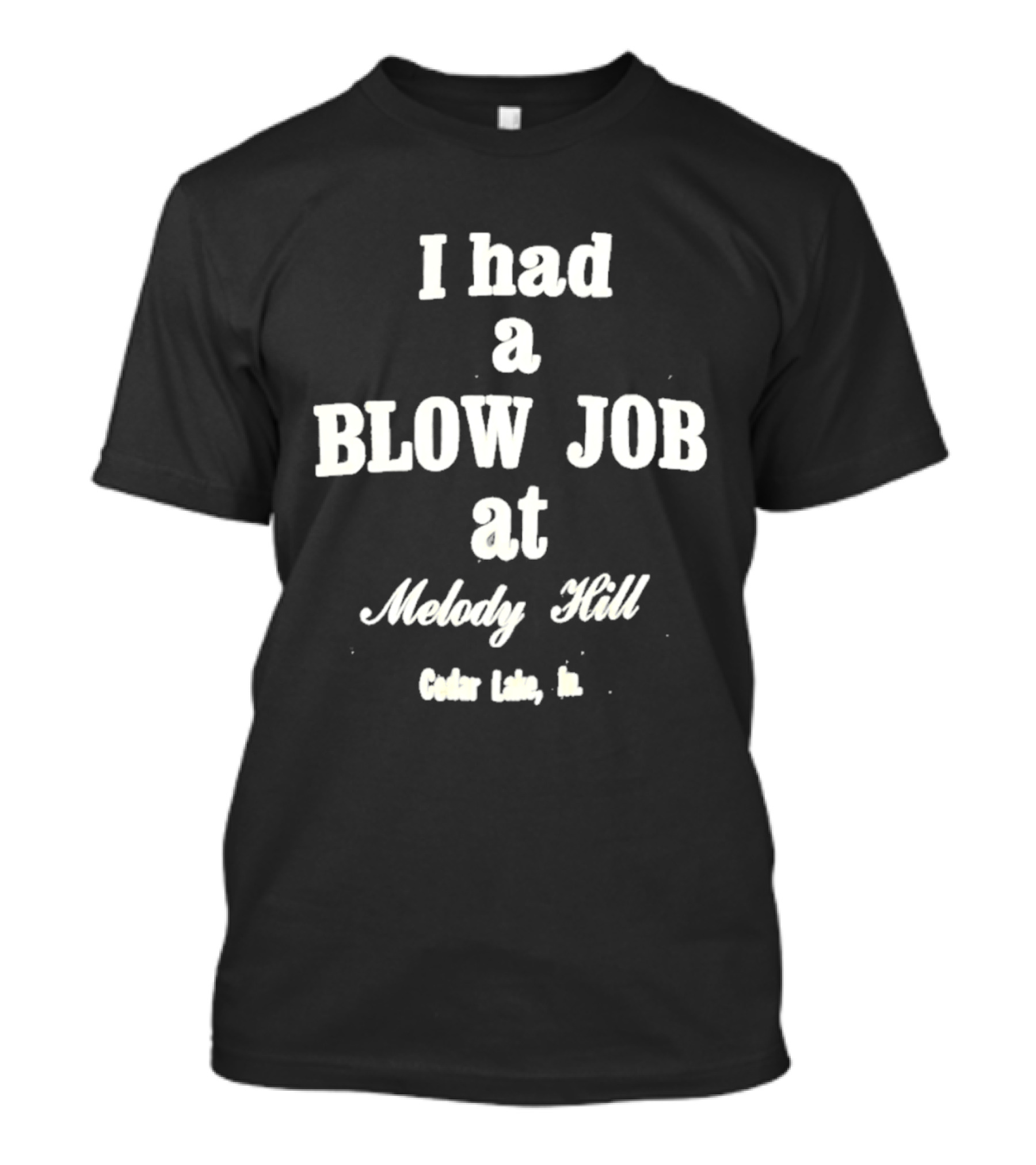 I Had A Blow Job At Melody Hill Cedar Lake Indiana T-Shirt
