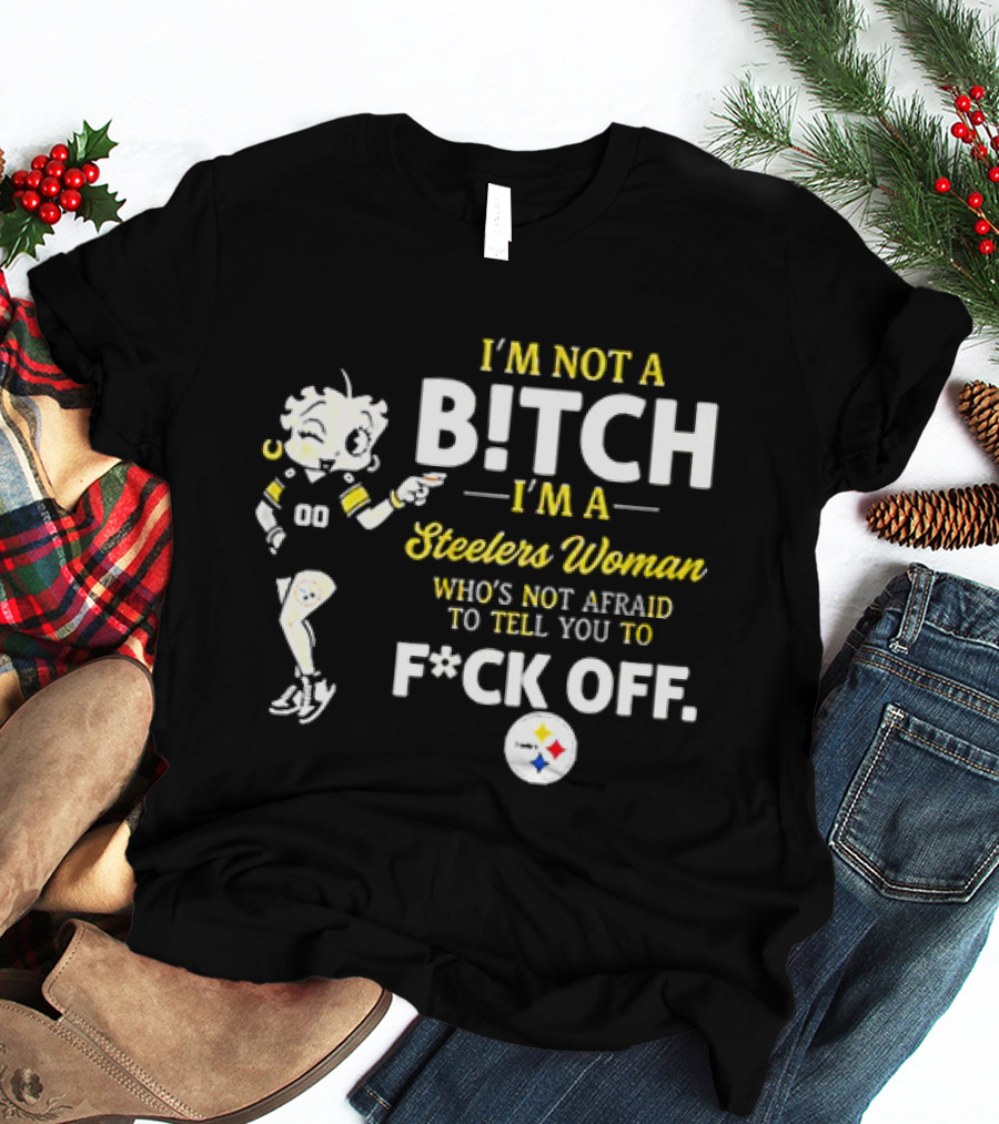 I'm Not A Bitch I'm A Steelers Woman Who's Not Afraid To Tell You To F*ck Off T-Shirt