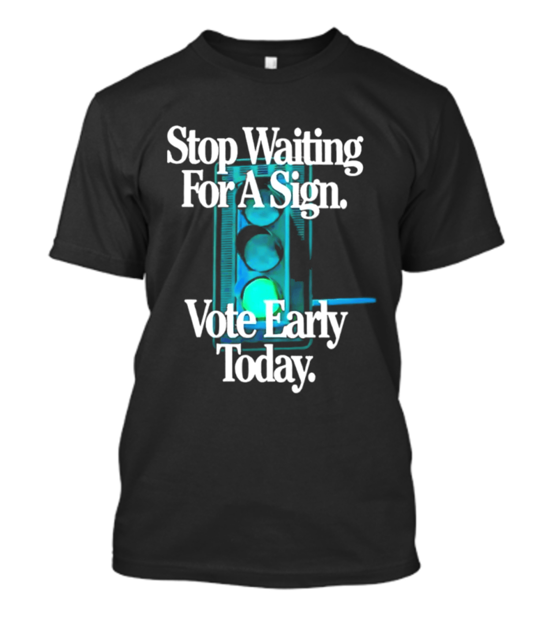 Stop Waiting For A Sign Vote Early Today T-Shirt