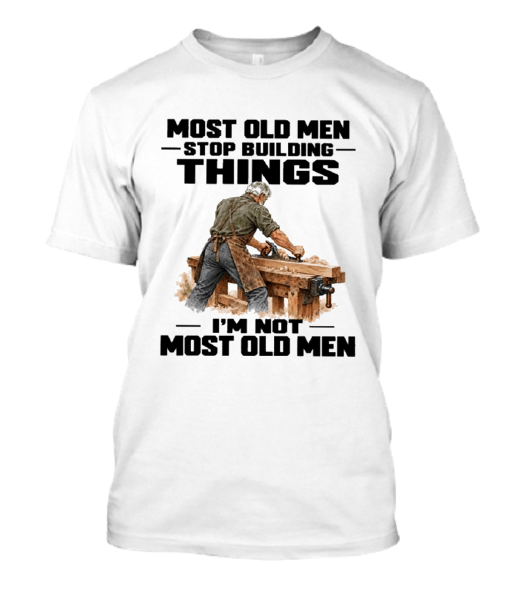 Most Old Men Stop Building Things I'm Not Most Old Men Workshop Carpenter T-Shirt