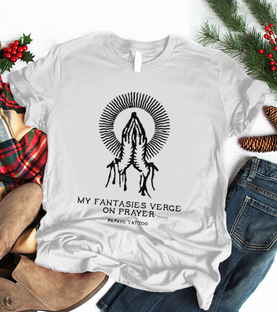 My Fantasies Verge On Prayer Papayo Tattoo Hands Halo T-Shirt