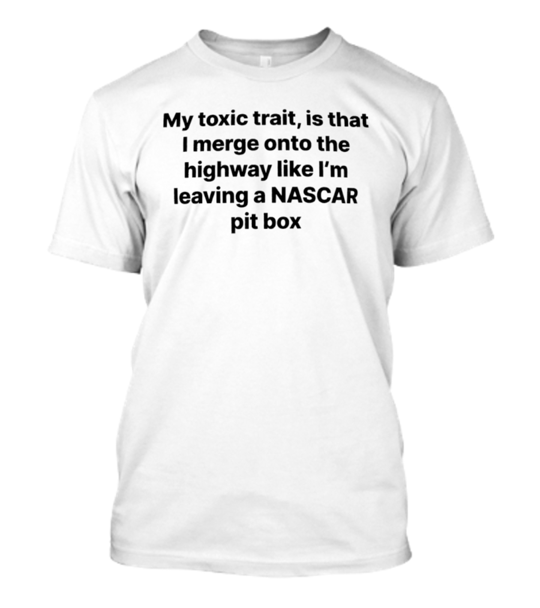 My Toxic Trait Is Merging Onto The Highway Like I'm Leaving A NASCAR Pit Box T-Shirt