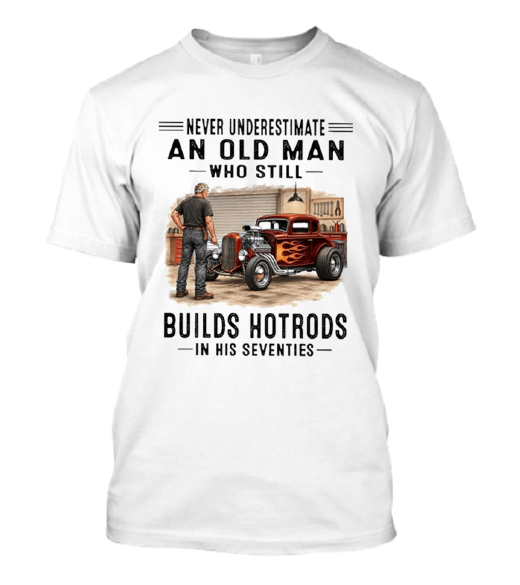 Never Underestimate An Old Man Who Builds Hotrods In His Seventies T-Shirt