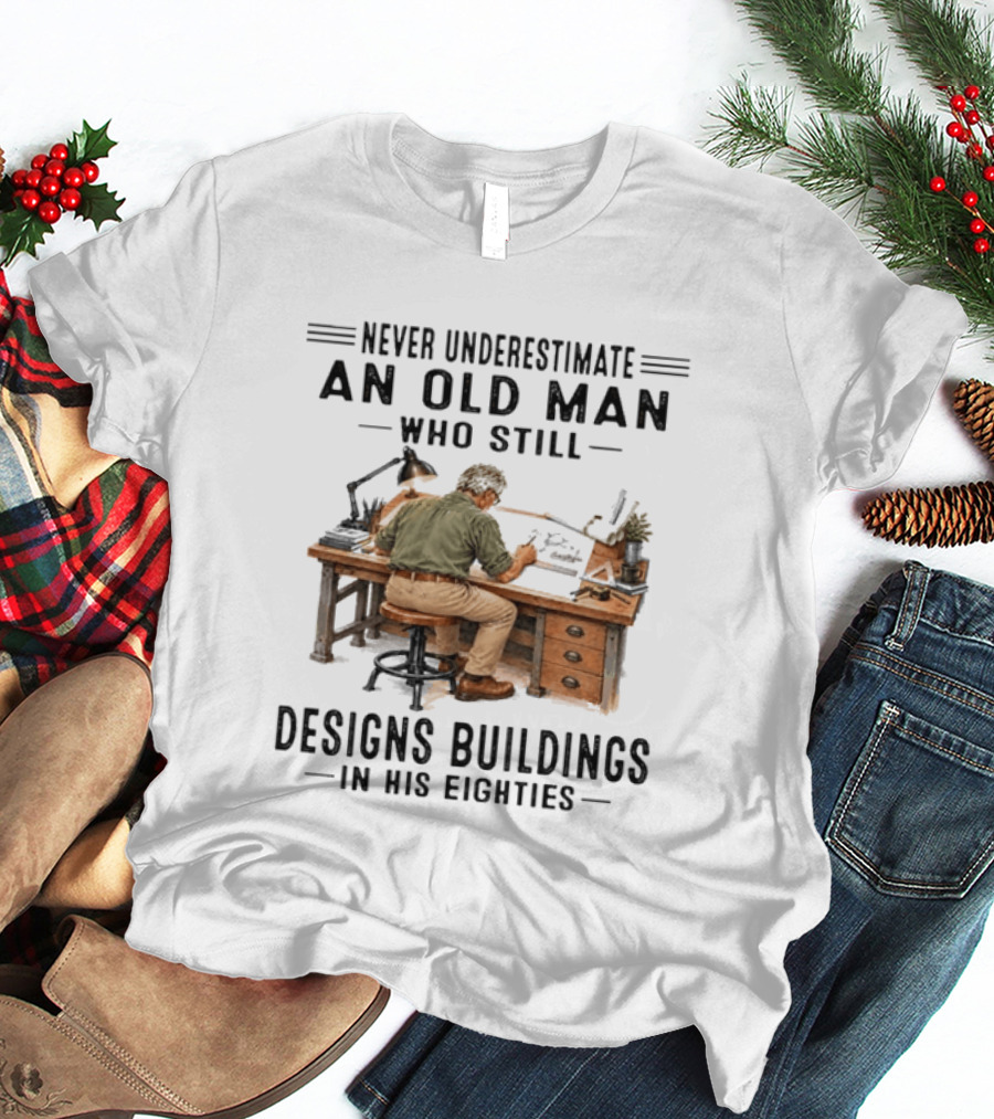 Never Underestimate An Old Man Who Still Designs Buildings In His Eighties T-Shirt