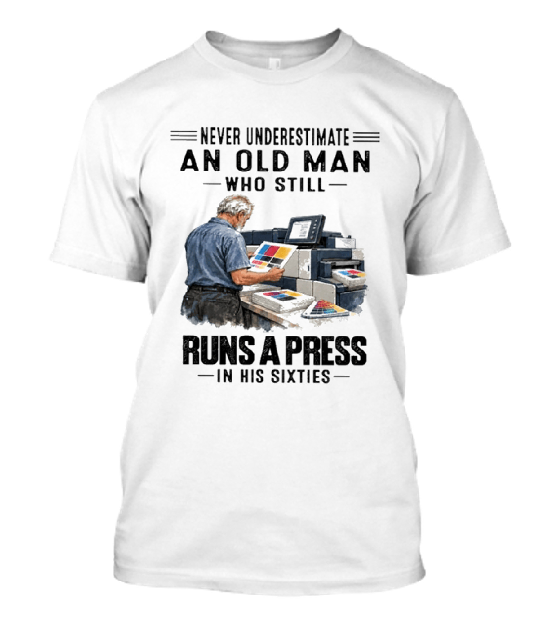 Never Underestimate An Old Man Who Still Runs A Press In His Sixties T-Shirt