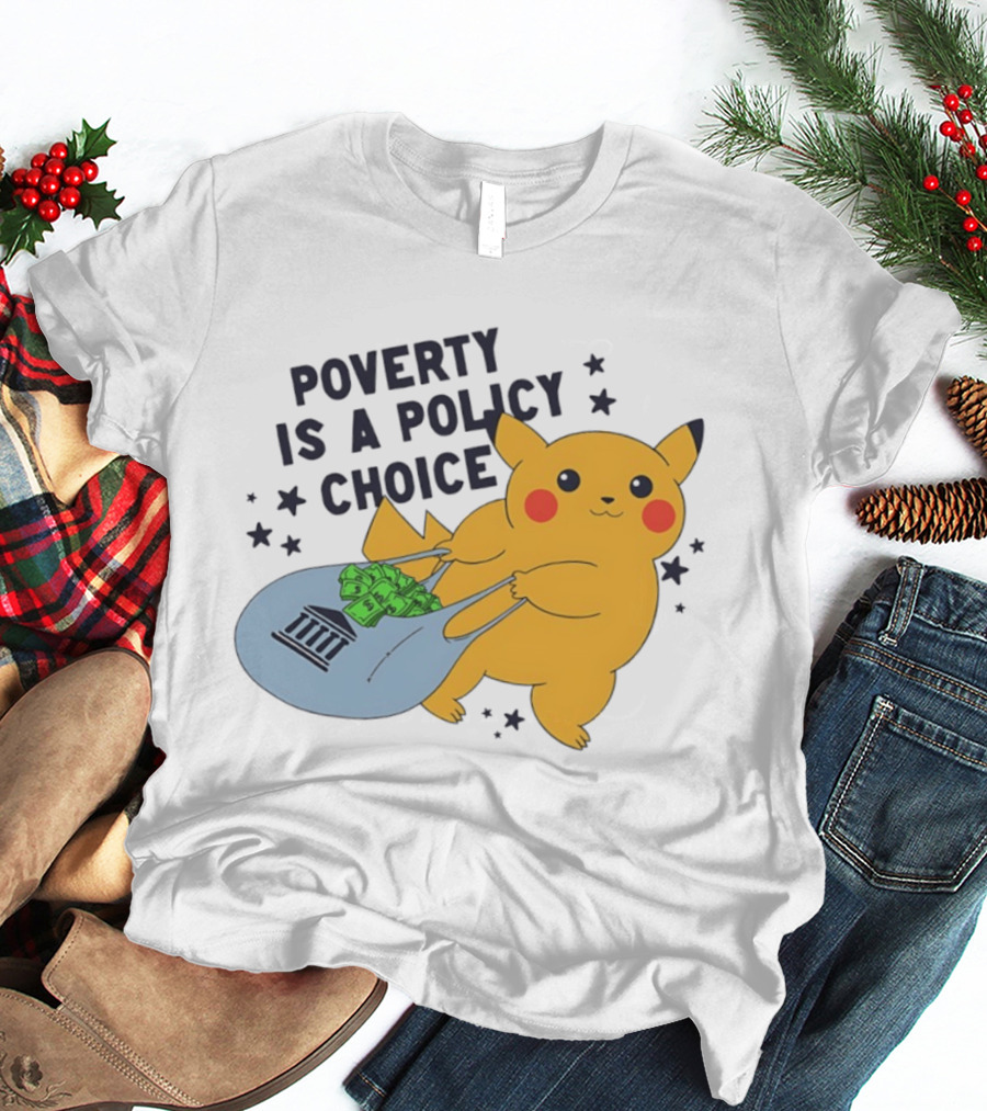 Poverty Is A Policy Choice Pikachu Holding Money Bag Social Justice T-Shirt