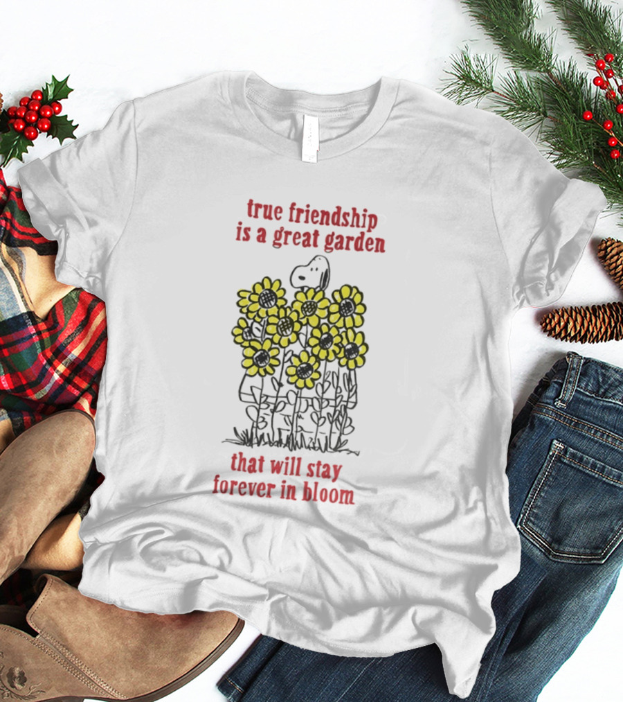 Snoopy True Friendship Is A Great Garden Full Of Sunflowers That Will Stay Forever In Bloom T-Shirt