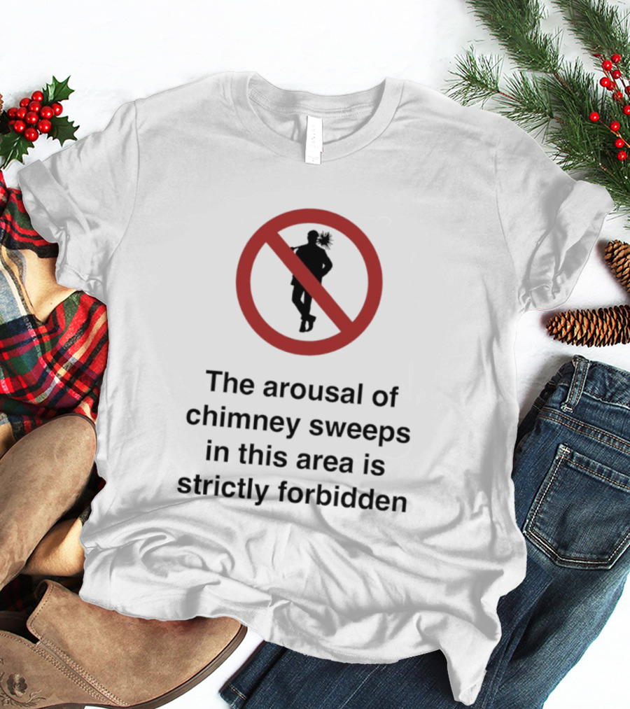 No Arousal Of Chimney Sweeps In This Area T-Shirt
