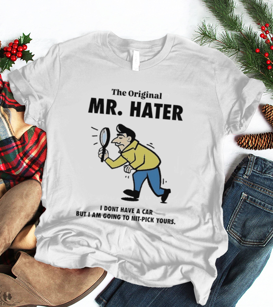 The Original Mr Hater I Don't Have A Car But I Am Going To Nit Pick Yours T-Shirt