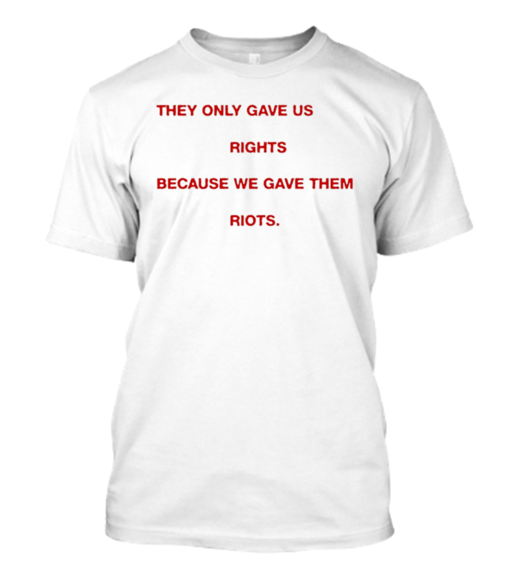 They Only Gave Us Rights Because We Gave Them Riots Empowering T-Shirt