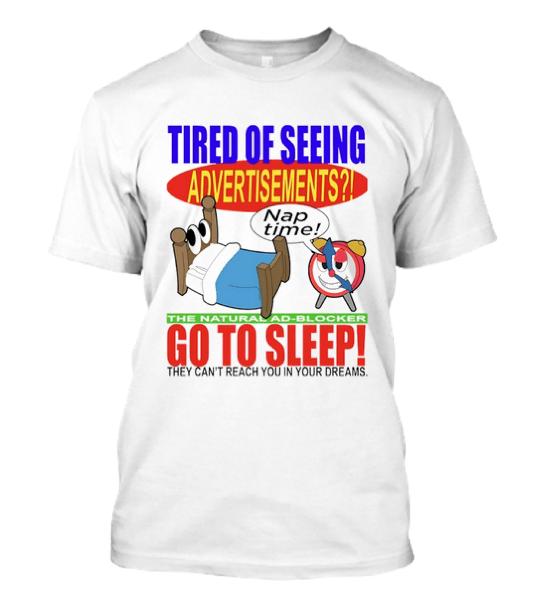 Tired Of Seeing Advertisements Go To Sleep They Can't Reach You In Your Dreams Nap Time T-Shirt