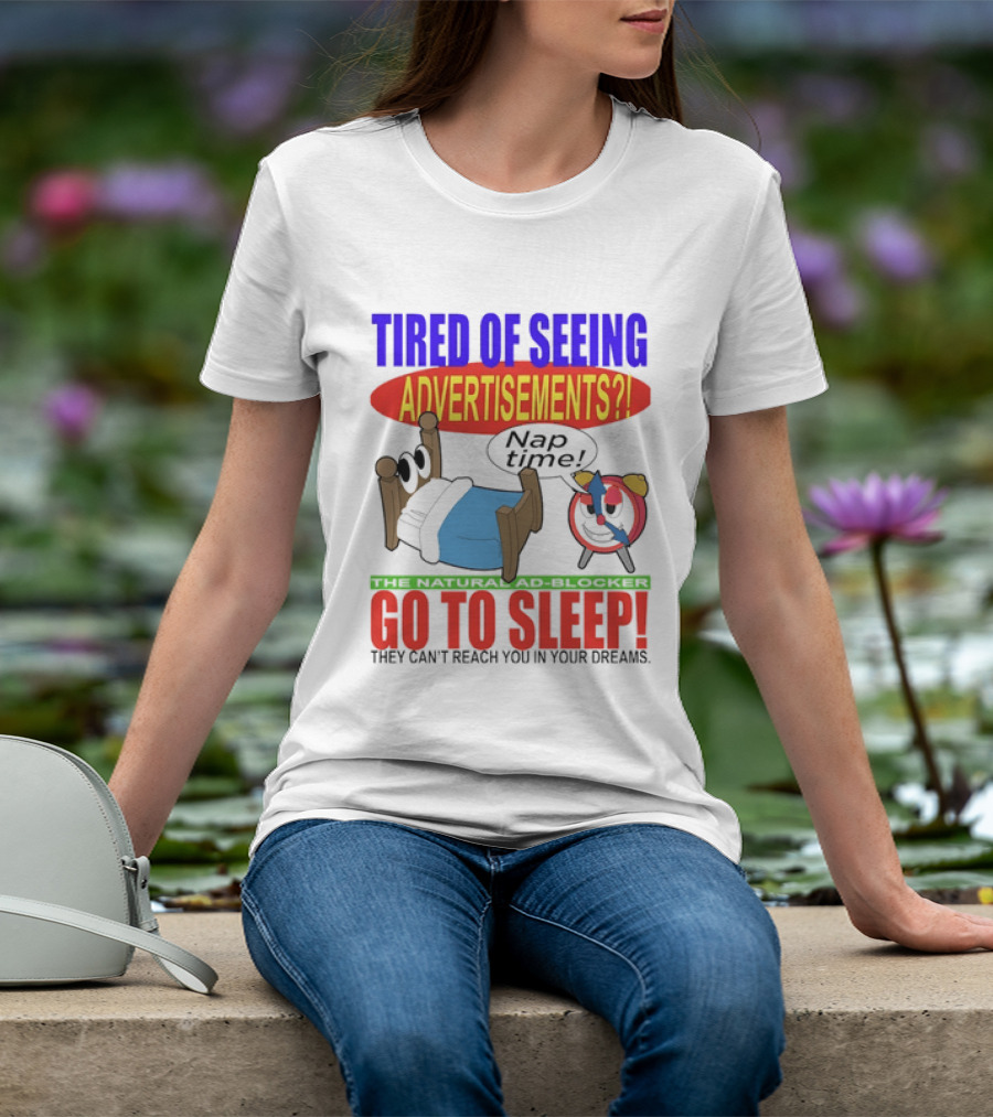 Tired Of Seeing Advertisements Go To Sleep They Can't Reach You In Your Dreams Nap Time T-Shirt