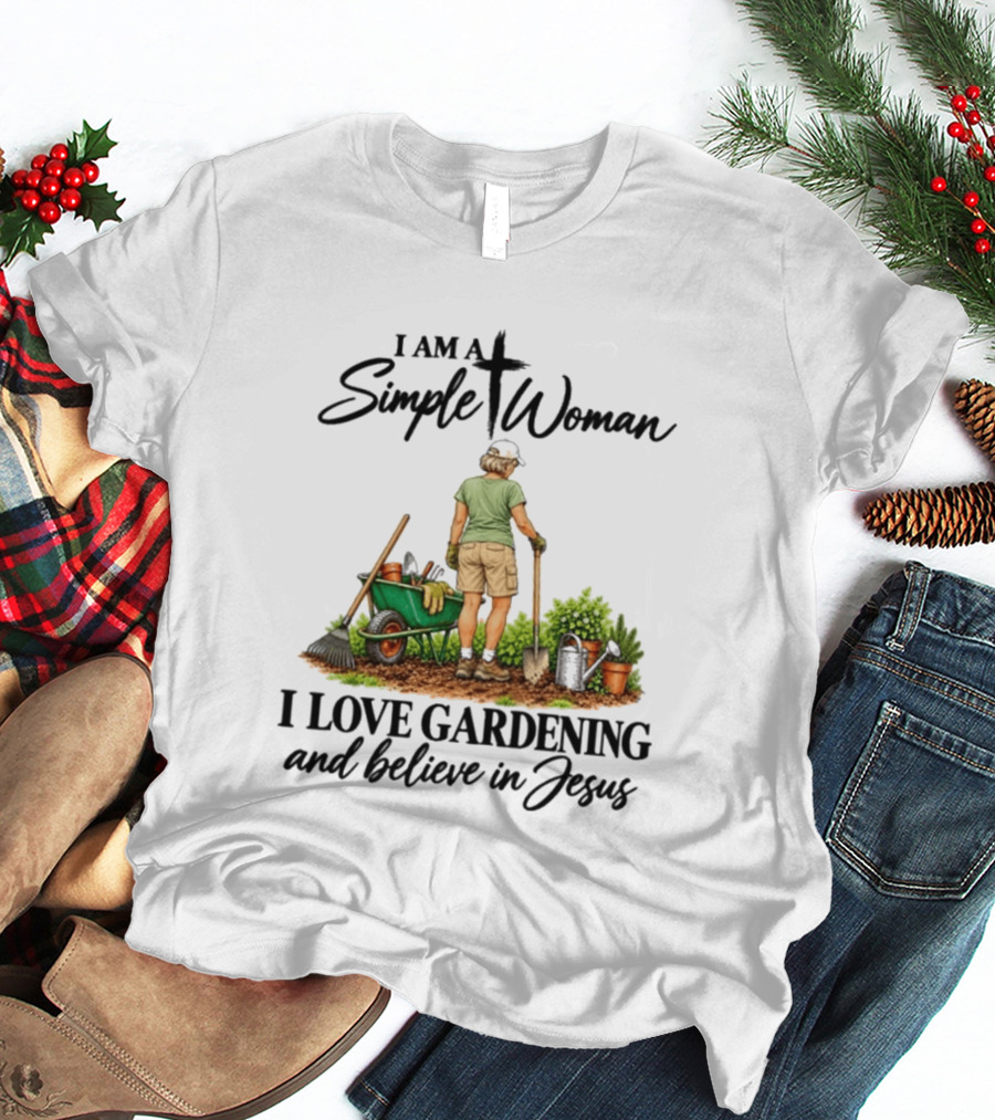 I Am A Simple Woman I Love Gardening And Believe In Jesus T-Shirt
