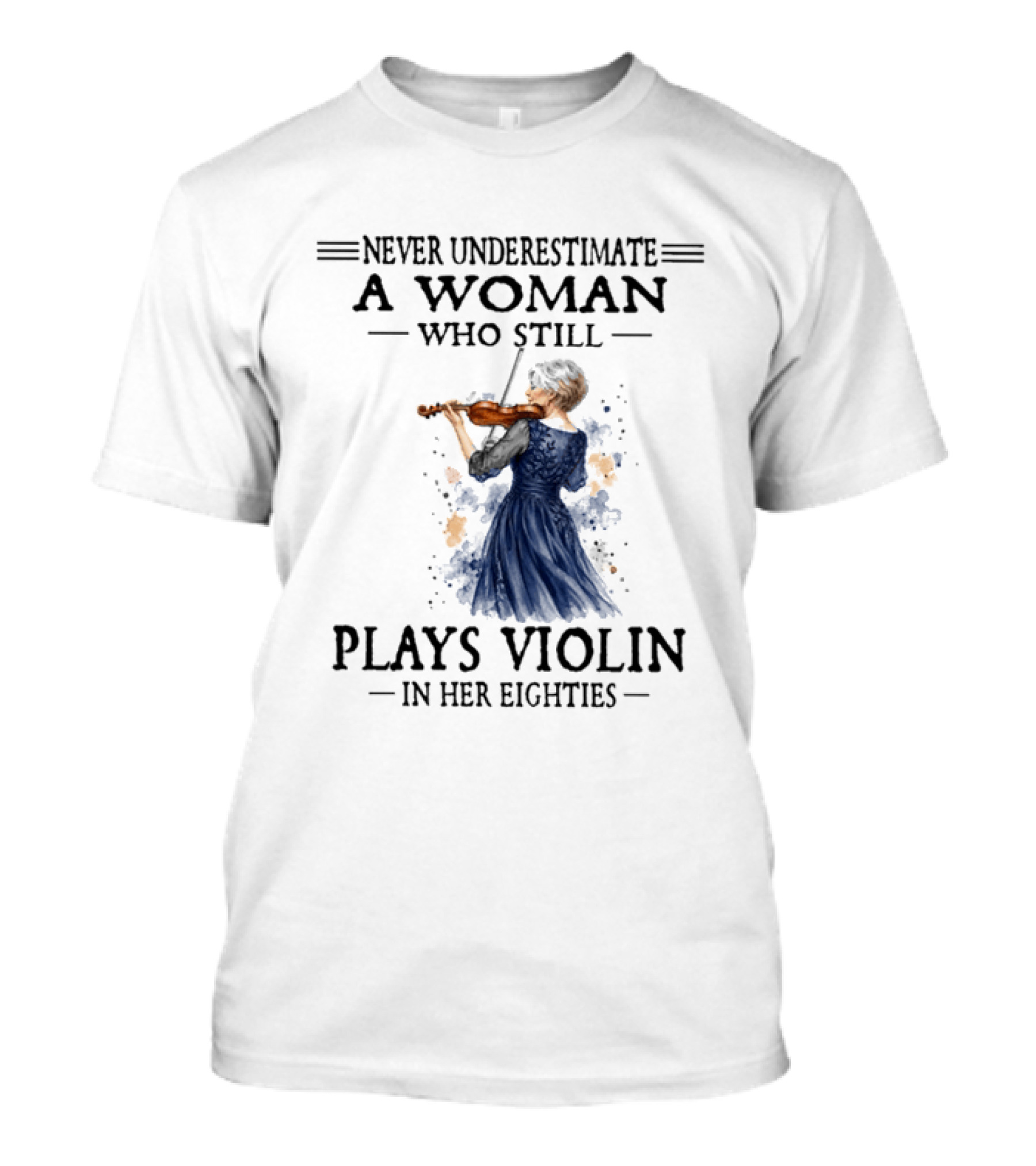 Never Underestimate A Woman Who Still Plays Violin In Her Eighties T-Shirt
